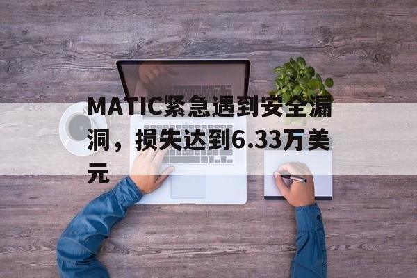 九游体育下载-包含MATIC紧急遇到安全漏洞，损失达到6.33万美元的词条
